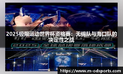 2025极限运动世界杯资格赛：无锡队与海口队的决定性之战